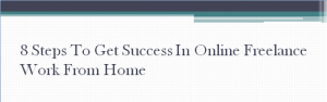 8 Steps To Get Success In Online Freelance Work From Home
